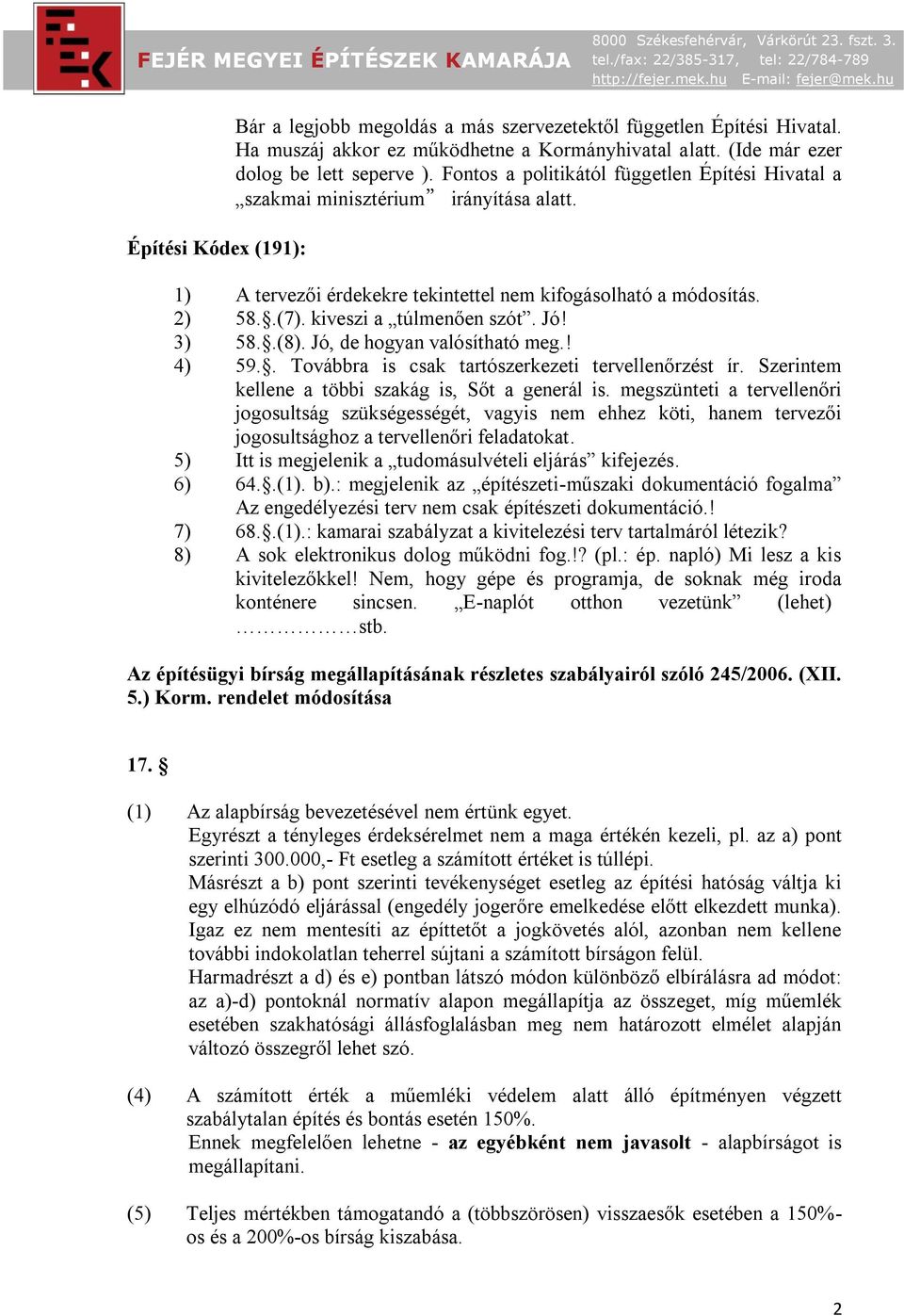kiveszi a túlmenően szót. Jó! 3) 58..(8). Jó, de hogyan valósítható meg.! 4) 59.. Továbbra is csak tartószerkezeti tervellenőrzést ír. Szerintem kellene a többi szakág is, Sőt a generál is.