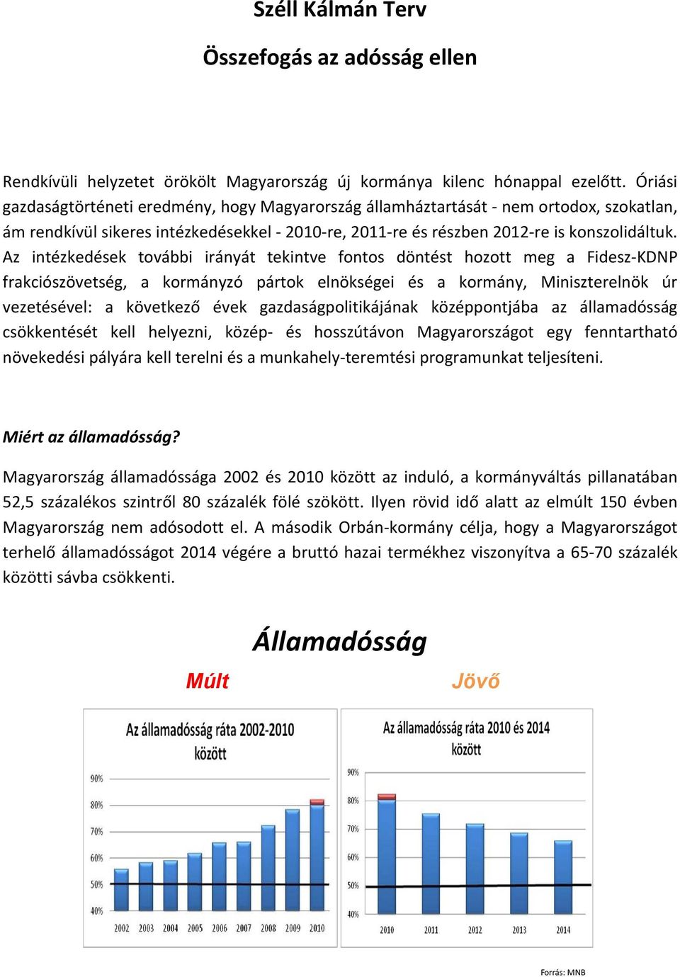 Az intézkedések további irányát tekintve fontos döntést hozott meg a Fidesz KDNP frakciószövetség, a kormányzó pártok elnökségei és a kormány, Miniszterelnök úr vezetésével: a következő évek