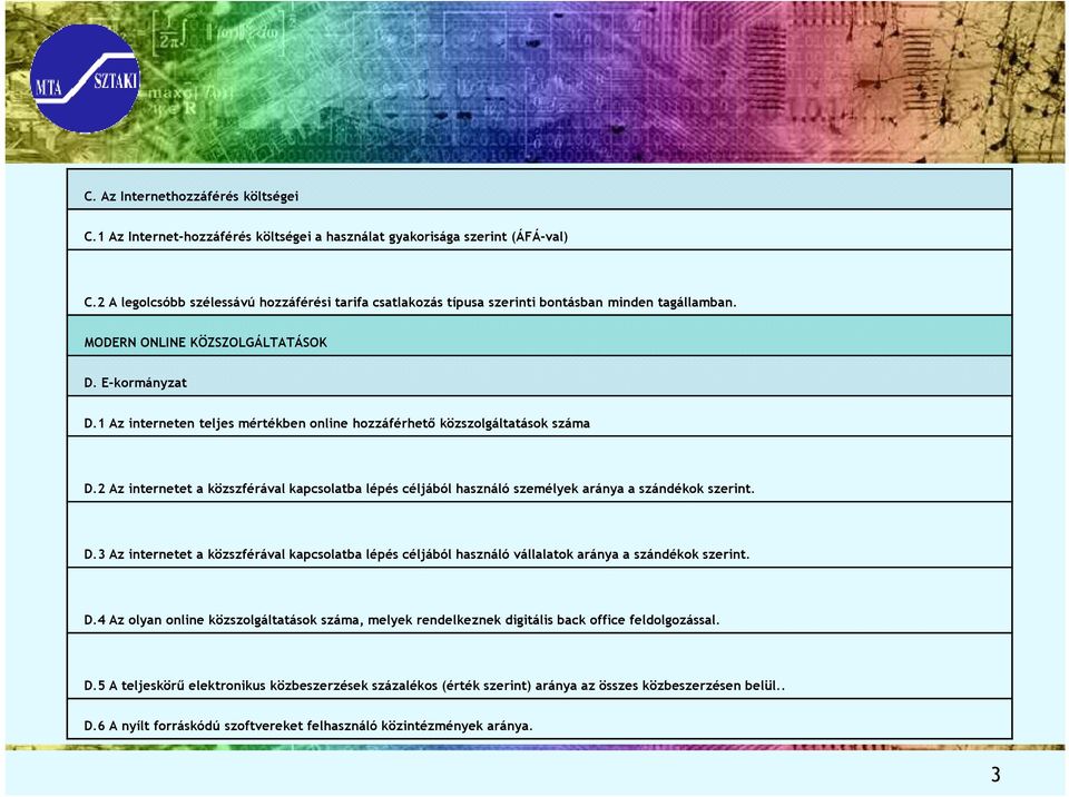 1 Az interneten teljes mértékben online hozzáférhetı közszolgáltatások száma D.2 Az internetet a közszférával kapcsolatba lépés céljából használó személyek aránya a szándékok szerint. D.3 Az internetet a közszférával kapcsolatba lépés céljából használó vállalatok aránya a szándékok szerint.
