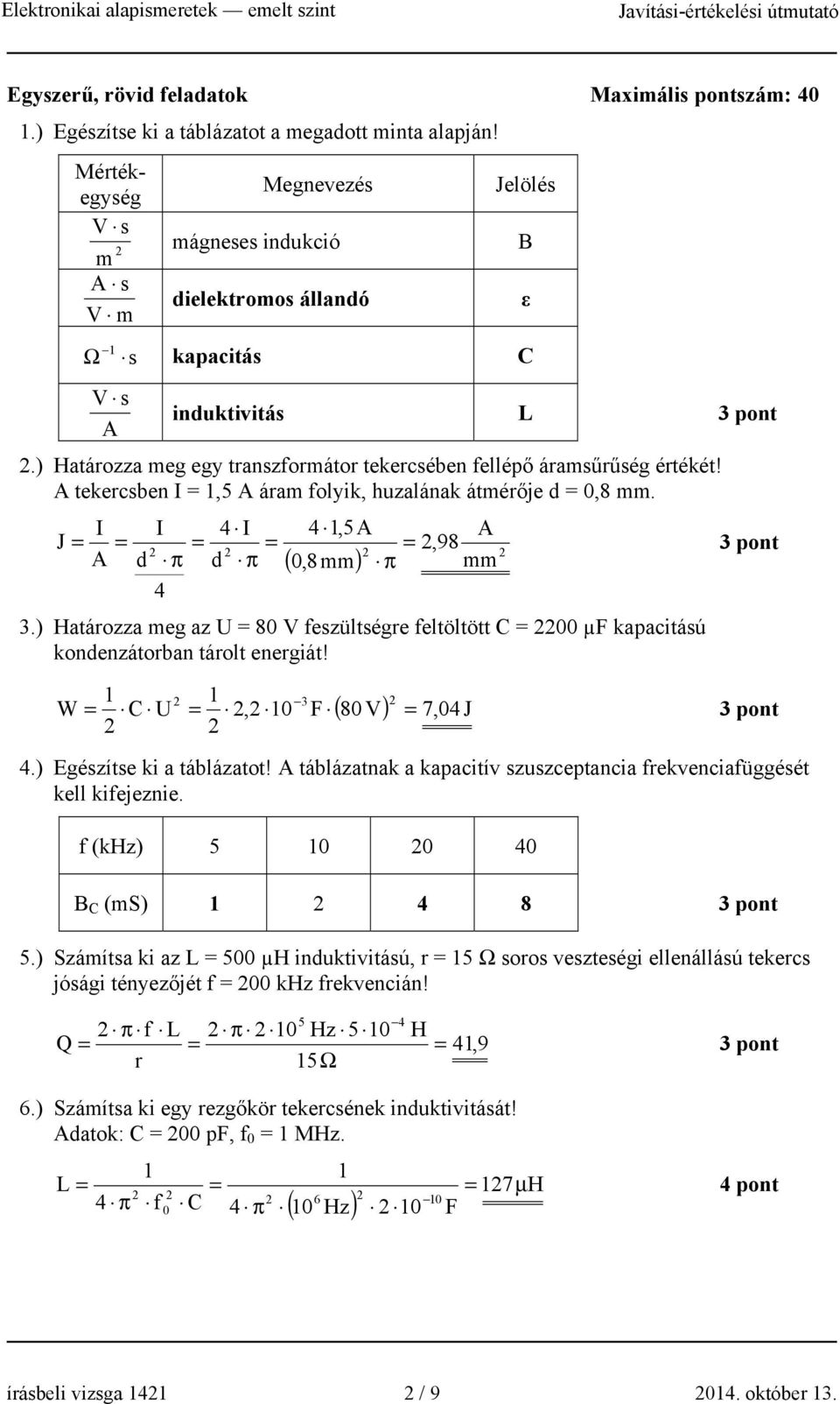 ekercsben I,5 áram folyik, uzalának ámérője d 0,8 mm. I I I,5 J,98 d π d π ( 0,8mm) π mm.) Haározza meg az U 80 V feszülségre felölö 00 µf kapaciású kondenzáorban árol energiá!