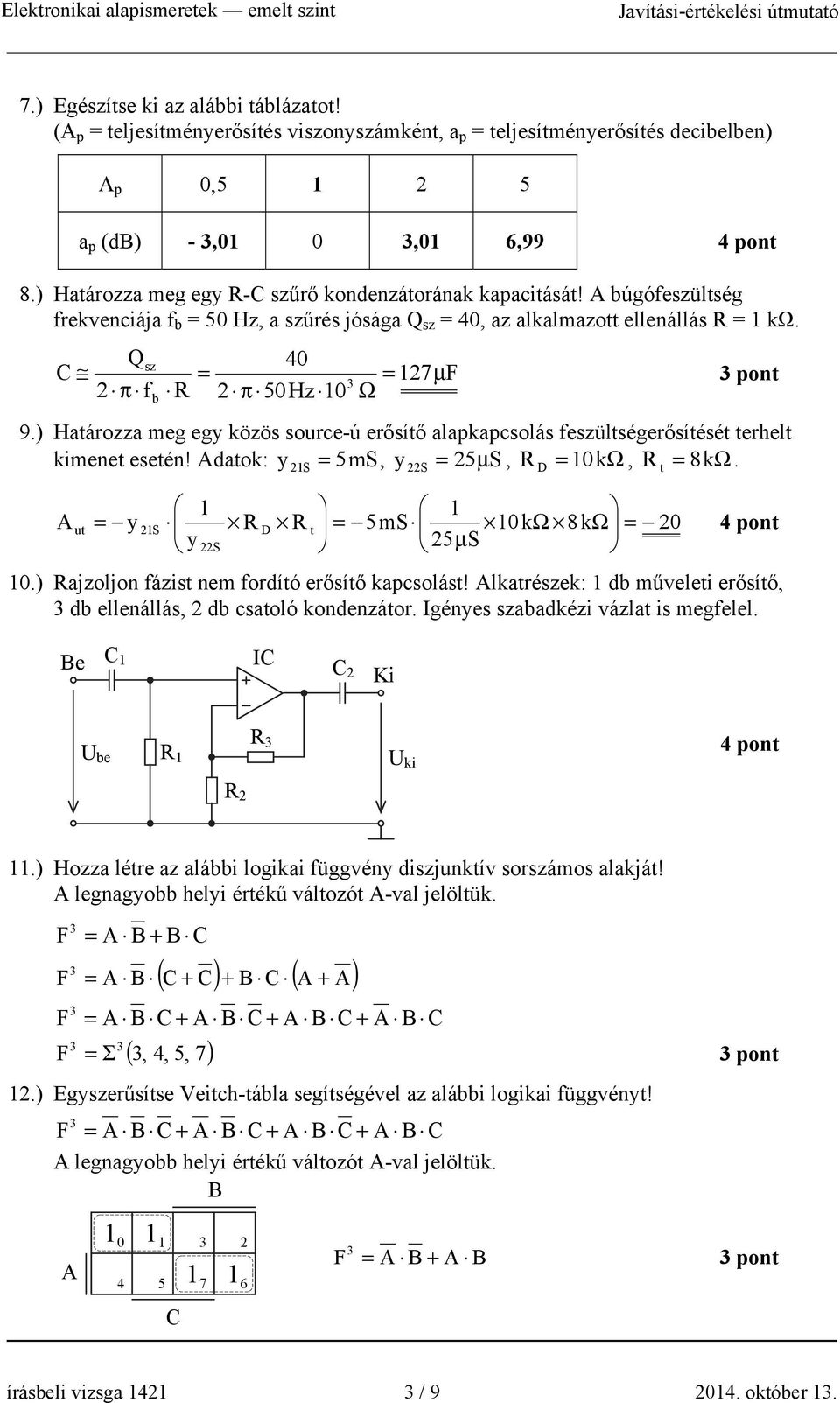 ) Haározza meg egy közös source-ú erősíő alapkapcsolás feszülségerősíésé erel mene eseén! daok: y S 5mS, y S 5μS, D 0kΩ, 8kΩ. u y S D 5mS 0k 8k 0 y Ω Ω S 5 S pon μ 0.