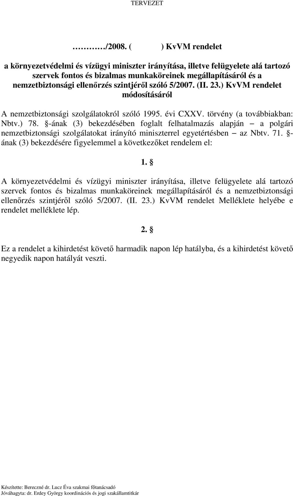 szintjérıl szóló 5/2007. (II. 23.) KvVM rendelet módosításáról A nemzetbiztonsági szolgálatokról szóló 1995. évi XXV. törvény (a továbbiakban: Nbtv.) 78.