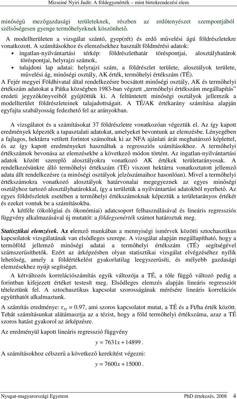 A számításokhoz és elemzésekhez használt földmérési adatok: ingatlan-nyilvántartási térkép: földrészlethatár töréspontjai, alosztályhatárok töréspontjai, helyrajzi számok, tulajdoni lap adatai:
