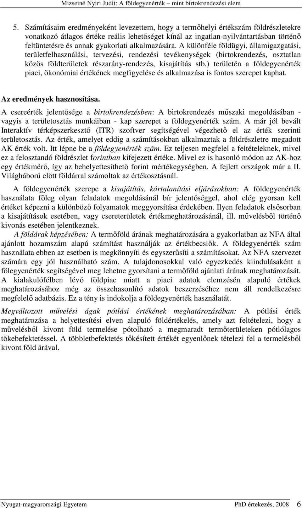 A különféle földügyi, államigazgatási, területfelhasználási, tervezési, rendezési tevékenységek (birtokrendezés, osztatlan közös földterületek részarány-rendezés, kisajátítás stb.
