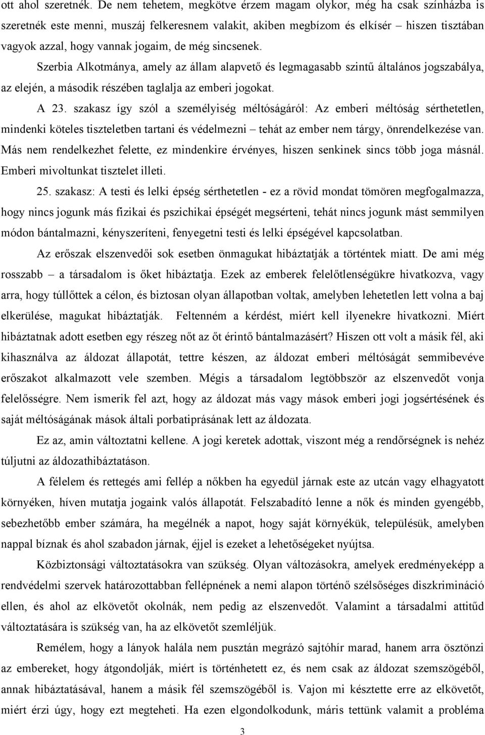 de még sincsenek. Szerbia Alkotmánya, amely az állam alapvető és legmagasabb szintű általános jogszabálya, az elején, a második részében taglalja az emberi jogokat. A 23.