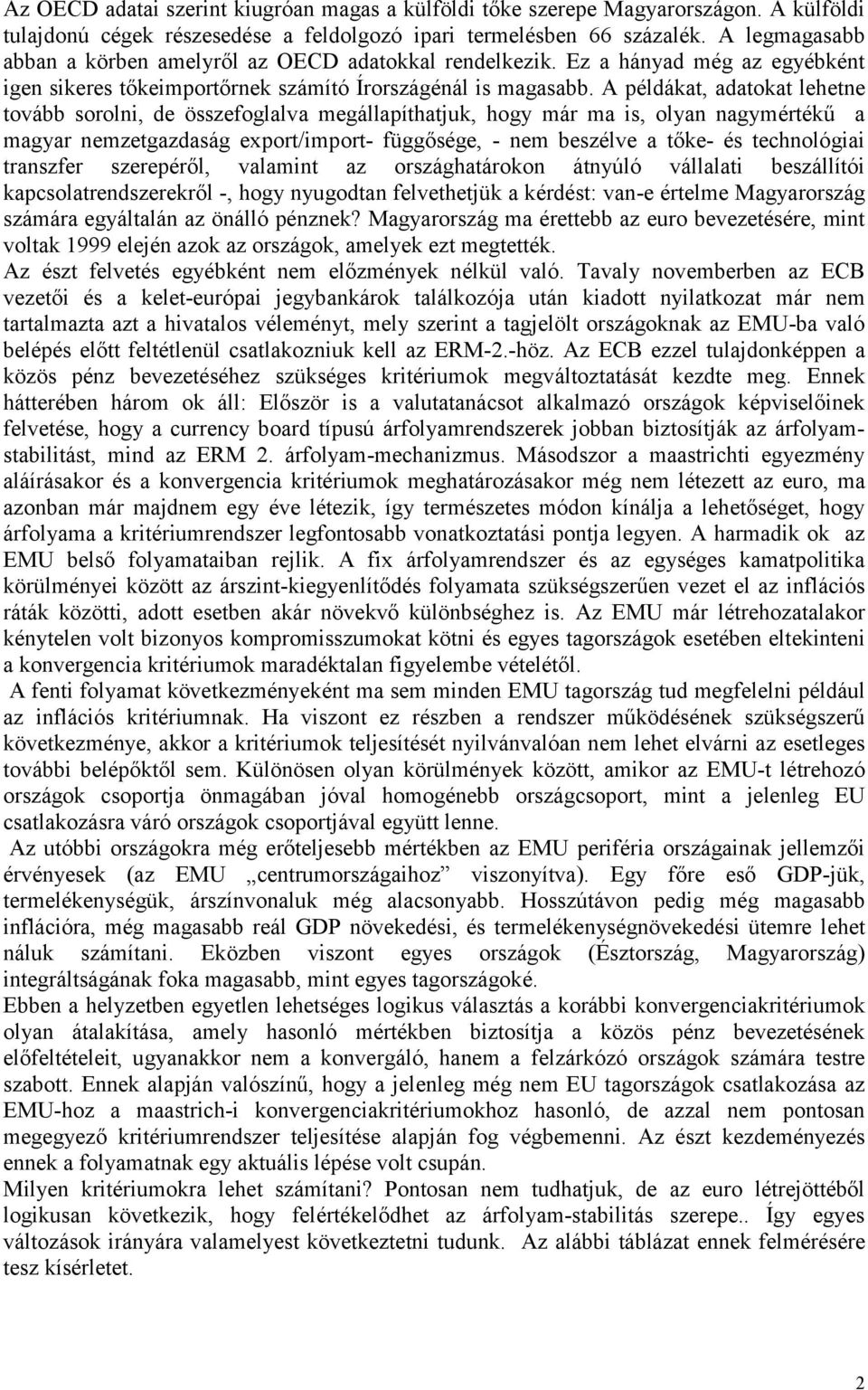 A példákat, adatokat lehetne tovább sorolni, de összefoglalva megállapíthatjuk, hogy már ma is, olyan nagymértékű a magyar nemzetgazdaság export/import- függősége, - nem beszélve a tőke- és