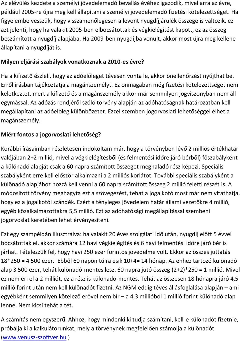 nyugdíj alapjába. Ha 2009-ben nyugdíjba vonult, akkor most újra meg kellene állapítani a nyugdíját is. Milyen eljárási szabályok vonatkoznak a 2010-es évre?