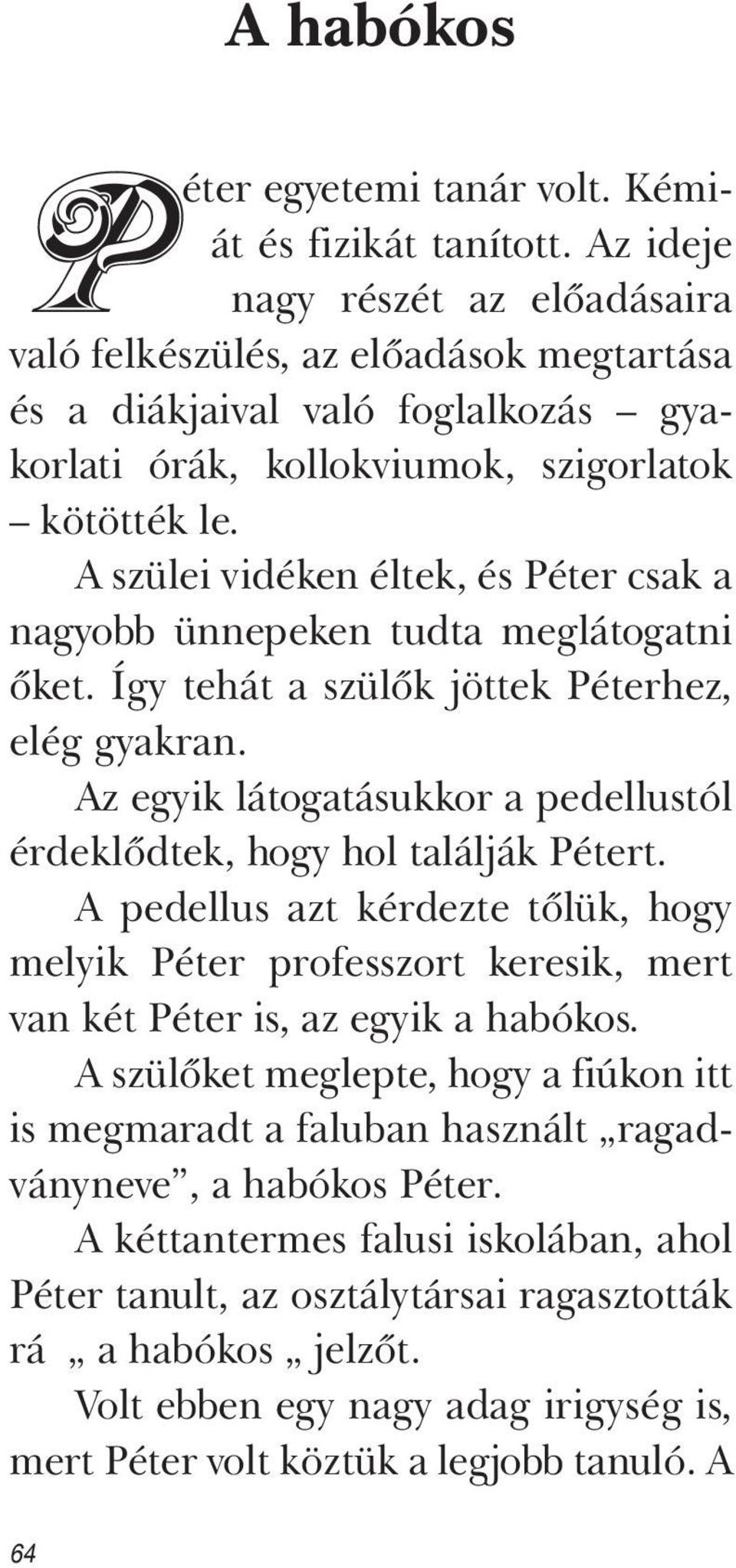 A szülei vidéken éltek, és Péter csak a nagyobb ünnepeken tudta meglátogatni őket. Így tehát a szülők jöttek Péterhez, elég gyakran.