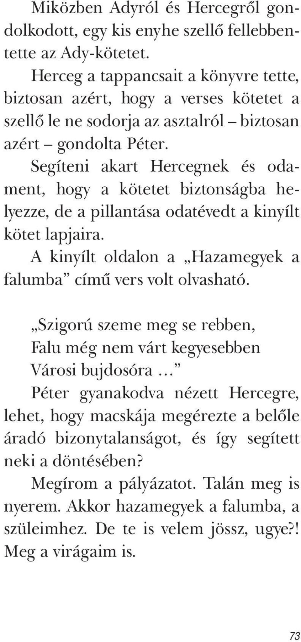 Segíteni akart Hercegnek és odament, hogy a kötetet biztonságba helyezze, de a pillantása odatévedt a kinyílt kötet lapjaira. A kinyílt oldalon a Hazamegyek a falumba című vers volt olvasható.