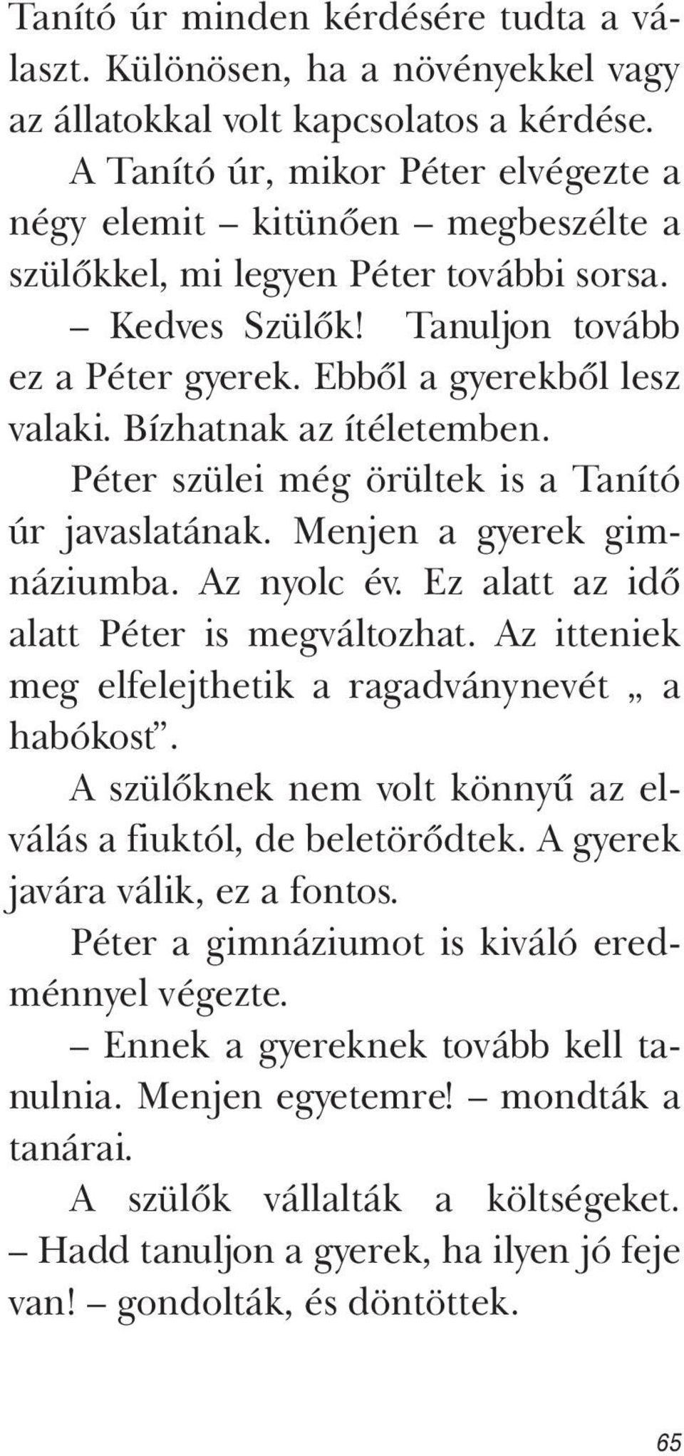 Bízhatnak az ítéletemben. Péter szülei még örültek is a Tanító úr javaslatának. Menjen a gyerek gimnáziumba. Az nyolc év. Ez alatt az idő alatt Péter is megváltozhat.