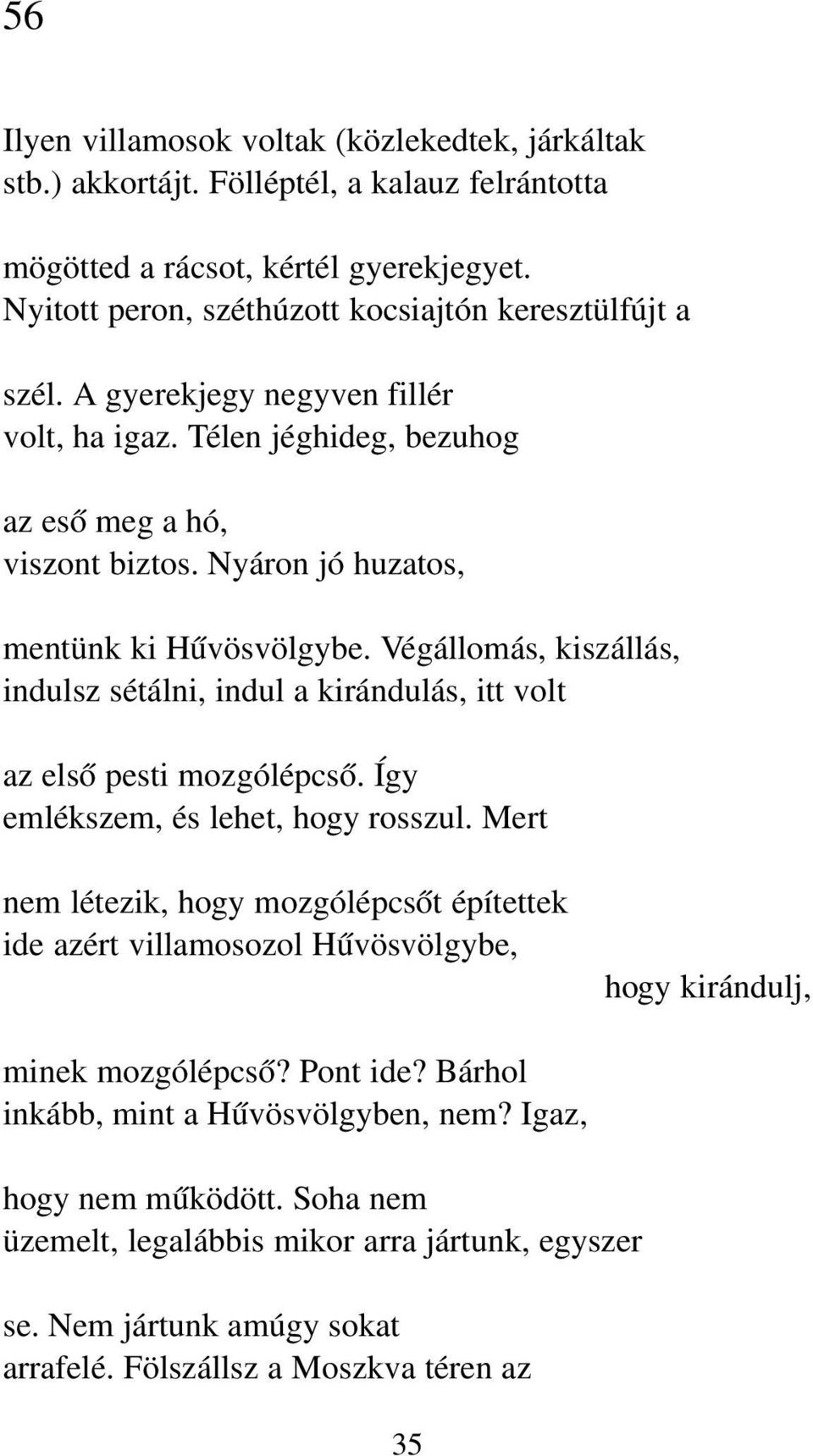 Végállomás, kiszállás, indulsz sétálni, indul a kirándulás, itt volt az első pesti mozgólépcső. Így emlékszem, és lehet, hogy rosszul.