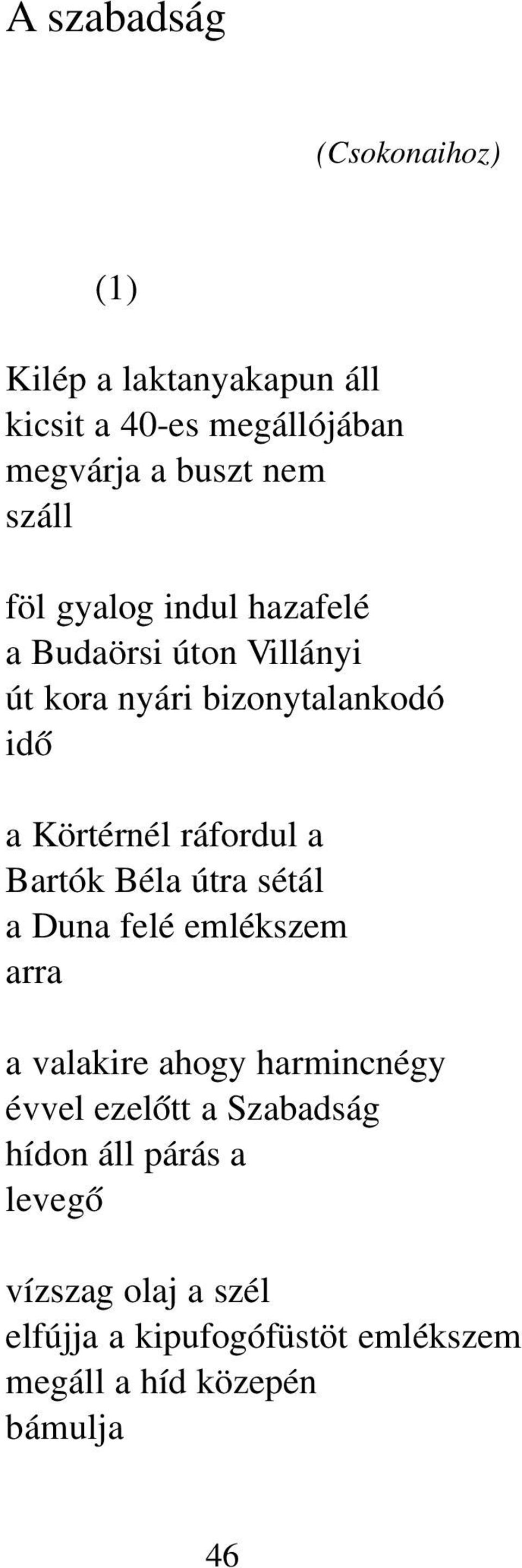 ráfordul a Bartók Béla útra sétál a Duna felé emlékszem arra a valakire ahogy harmincnégy évvel ezelőtt a