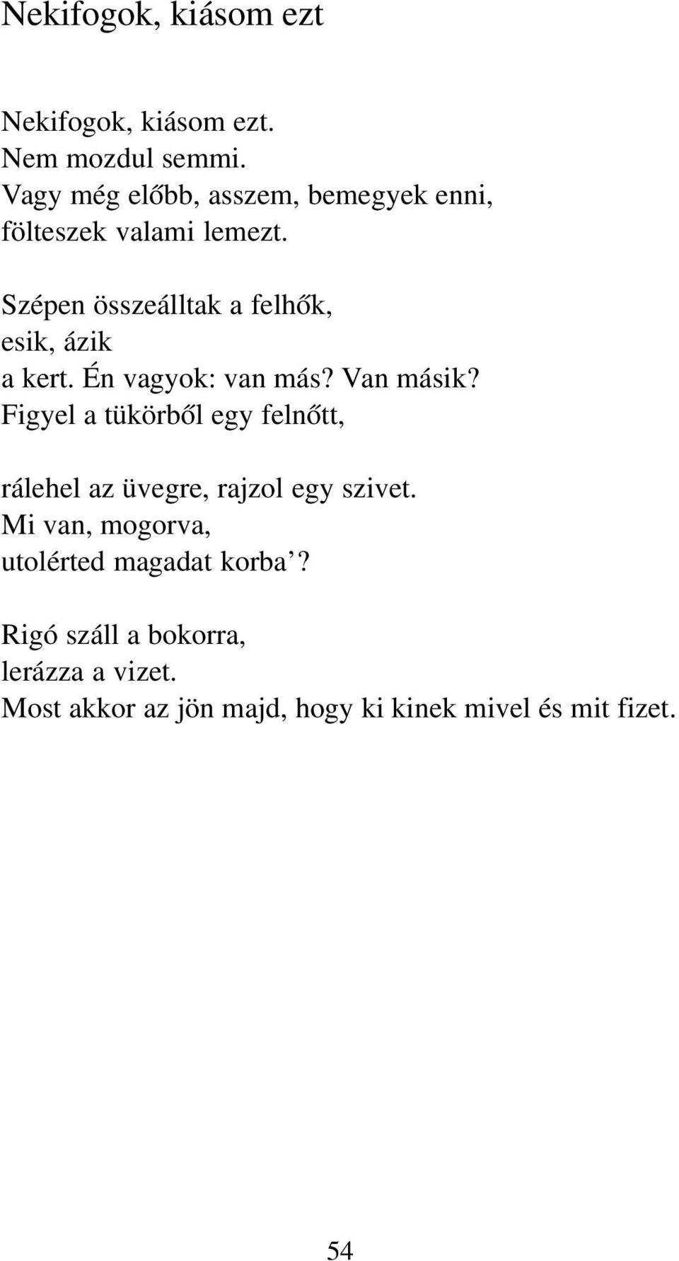 Szépen összeálltak a felhők, esik, ázik a kert. Én vagyok: van más? Van másik?