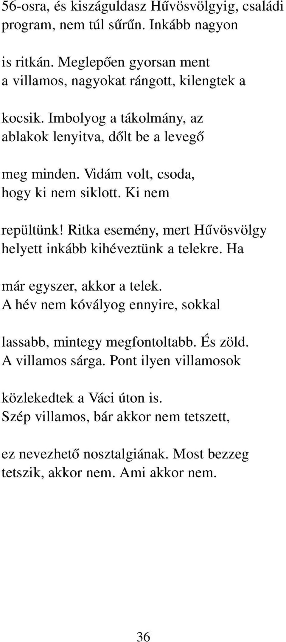 Vidám volt, csoda, hogy ki nem siklott. Ki nem repültünk! Ritka esemény, mert Hűvösvölgy helyett inkább kihéveztünk a telekre. Ha már egyszer, akkor a telek.