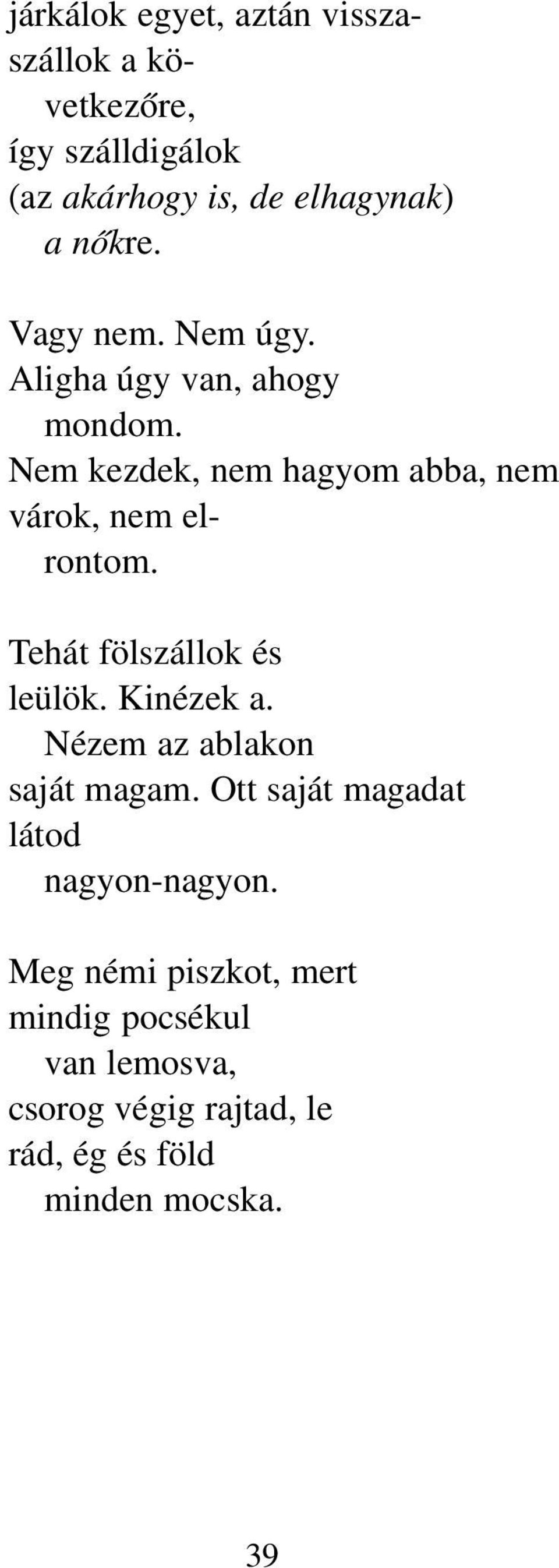 Nem kezdek, nem hagyom abba, nem várok, nem el rontom. Tehát fölszállok és leülök. Kinézek a.