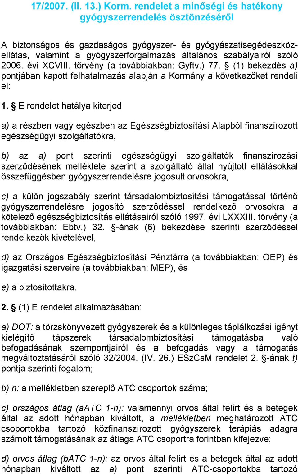 2006. évi XCVIII. törvény (a továbbiakban: Gyftv.) 77. (1) bekezdés a) pontjában kapott felhatalmazás alapján a Kormány a következőket rendeli el: 1.