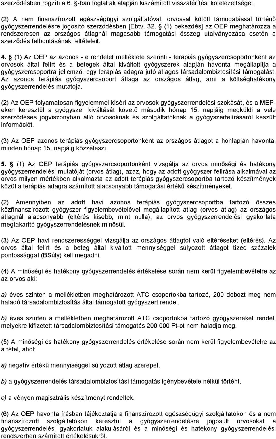 (1) bekezdés] az OEP meghatározza a rendszeresen az országos átlagnál magasabb támogatási összeg utalványozása esetén a szerződés felbontásának feltételeit. 4.