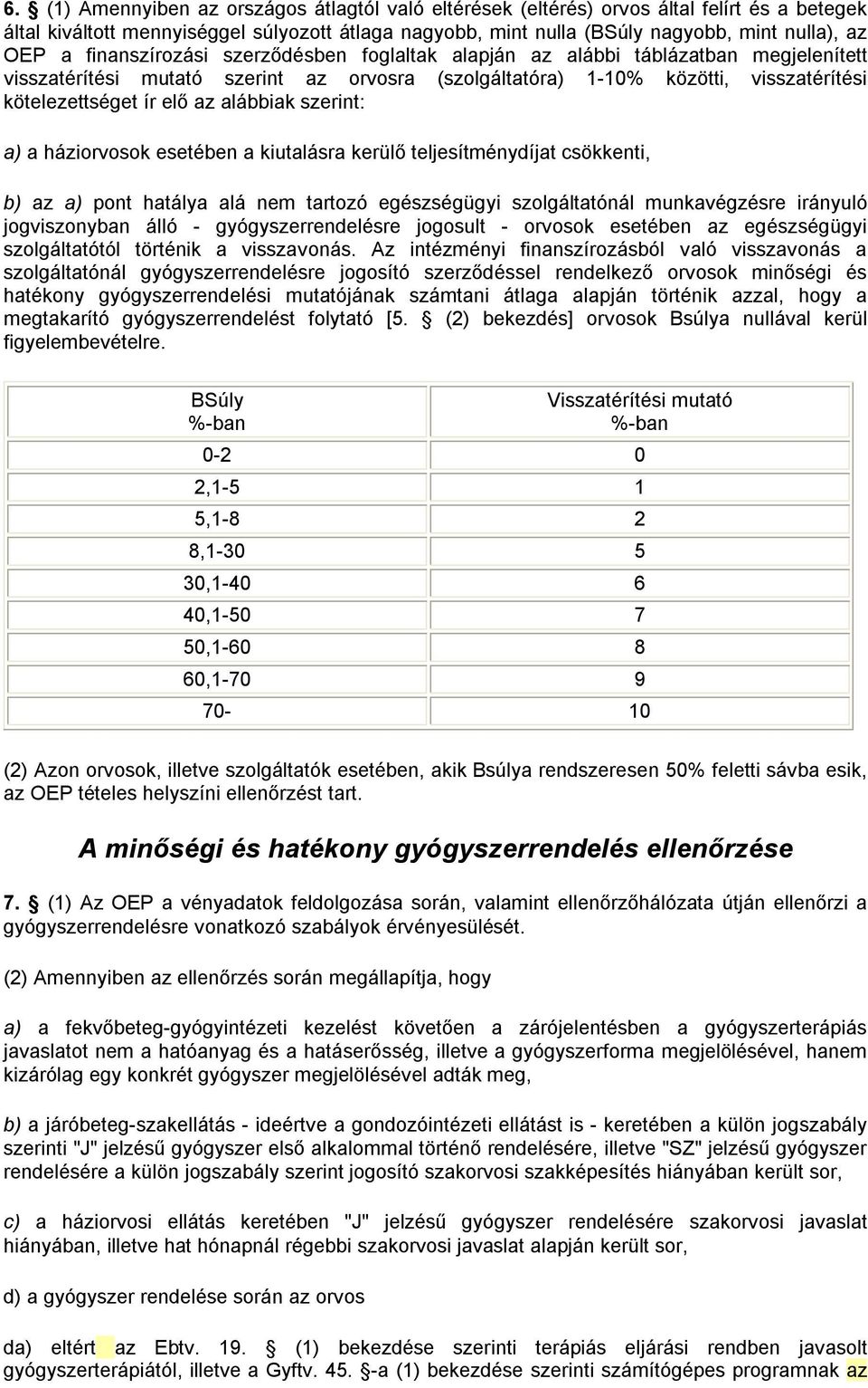 alábbiak szerint: a) a háziorvosok esetében a kiutalásra kerülő teljesítménydíjat csökkenti, b) az a) pont hatálya alá nem tartozó egészségügyi szolgáltatónál munkavégzésre irányuló jogviszonyban