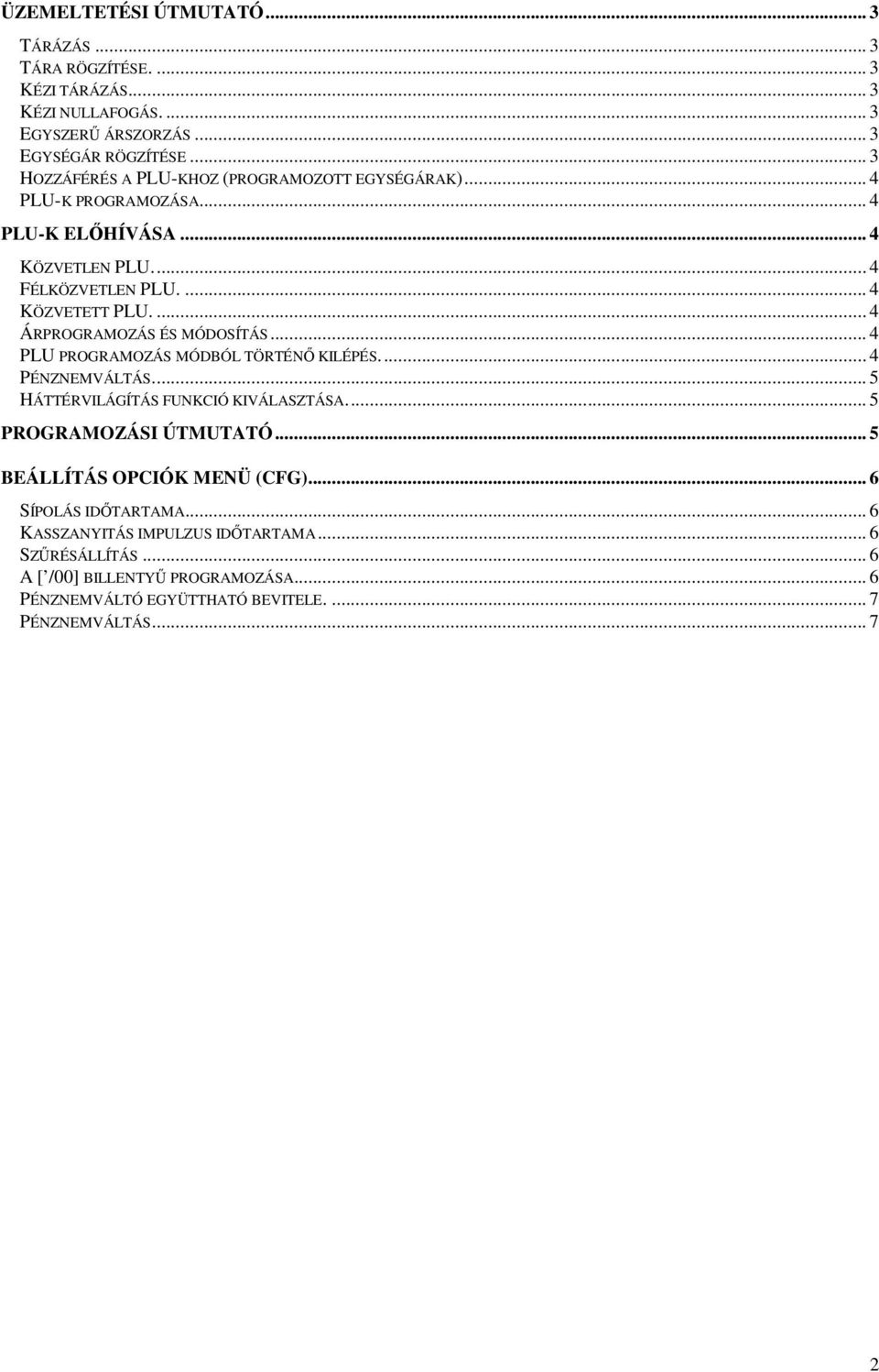 ... 4 ÁRPROGRAMOZÁS ÉS MÓDOSÍTÁS... 4 PLU PROGRAMOZÁS MÓDBÓL TÖRTÉNŐ KILÉPÉS... 4 PÉNZNEMVÁLTÁS... 5 HÁTTÉRVILÁGÍTÁS FUNKCIÓ KIVÁLASZTÁSA... 5 PROGRAMOZÁSI ÚTMUTATÓ.