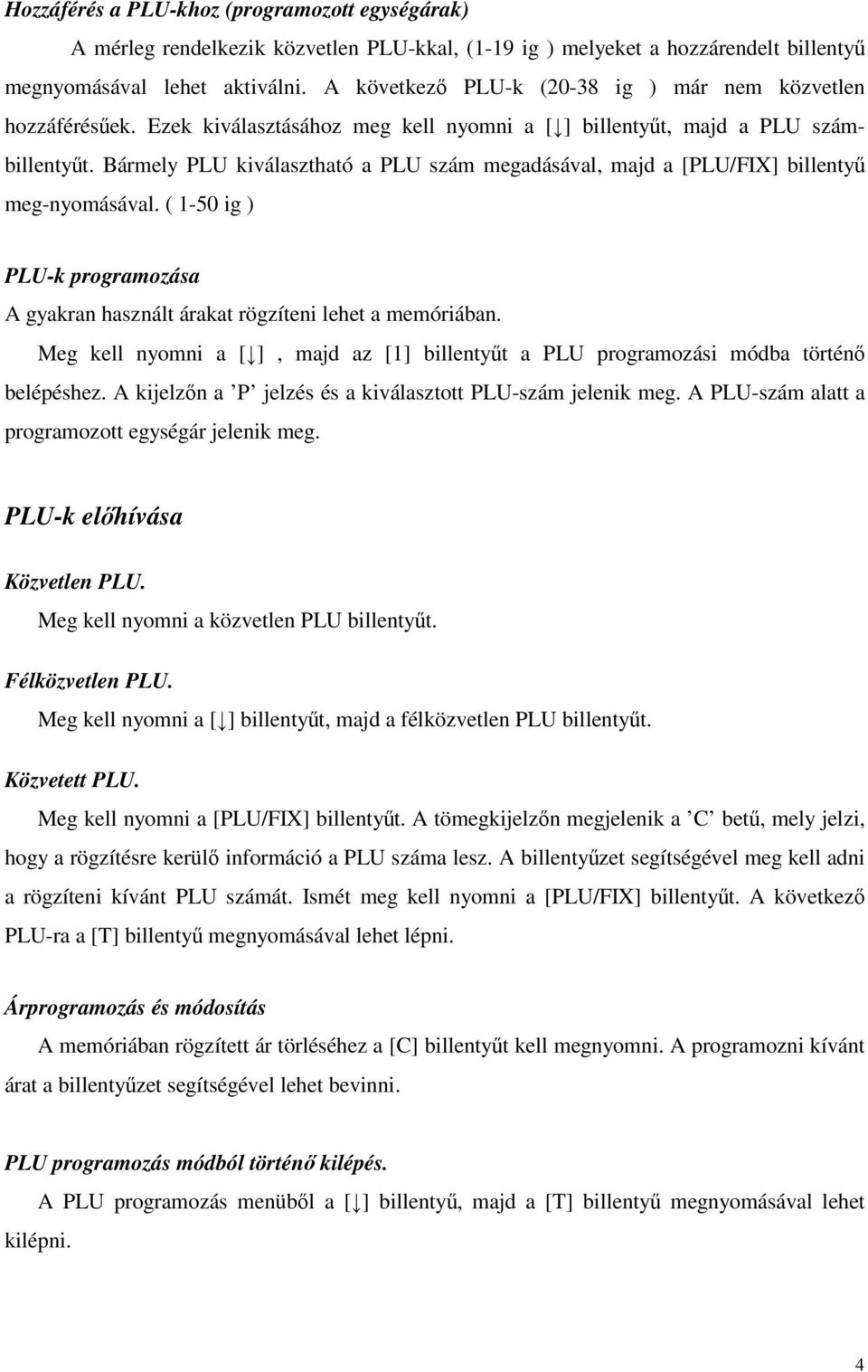 Bármely PLU kiválasztható a PLU szám megadásával, majd a [PLU/FIX] billentyű meg-nyomásával. ( 1-50 ig ) PLU-k programozása A gyakran használt árakat rögzíteni lehet a memóriában.