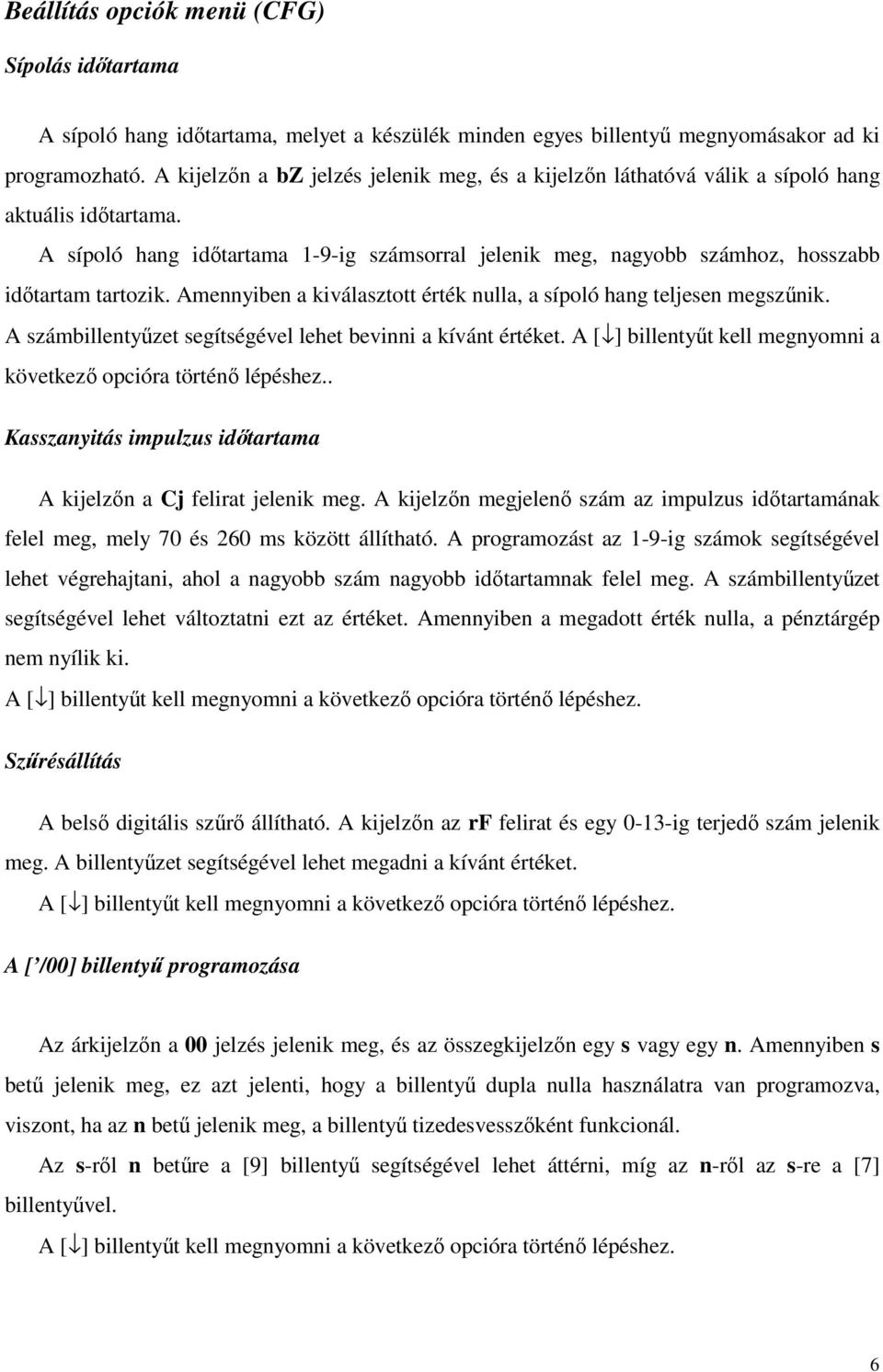 A sípoló hang időtartama 1-9-ig számsorral jelenik meg, nagyobb számhoz, hosszabb időtartam tartozik. Amennyiben a kiválasztott érték nulla, a sípoló hang teljesen megszűnik.