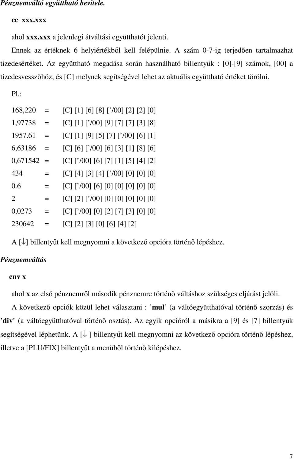 Az együttható megadása során használható billentyűk : [0]-[9] számok, [00] a tizedesvesszőhöz, és [C] melynek segítségével lehet az aktuális együttható értéket törölni. Pl.