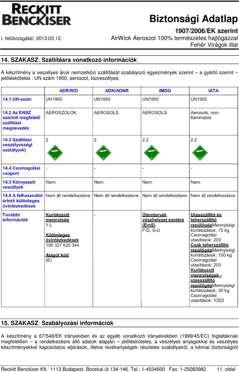SZAKASZ: Szabályozási információk A készítmény a 67/548/EK Irányelvben és az egyéb vonatkozó irányelvekben (1999/45/EC) foglaltaknak