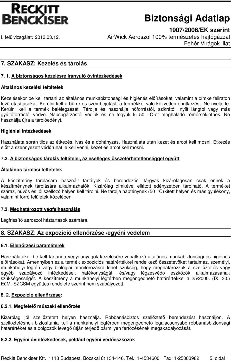 utasításokat. Kerülni kell a bőrre és szembejutást, a termékkel való közvetlen érintkezést. Ne nyelje le. Kerülni kell a termék belélegzését.