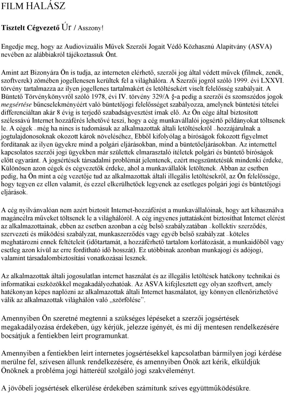 évi LXXVI. törvény tartalmazza az ilyen jogellenes tartalmakért és letöltésekért viselt felelősség szabályait. A Büntető Törvénykönyvről szóló 1978, évi IV.