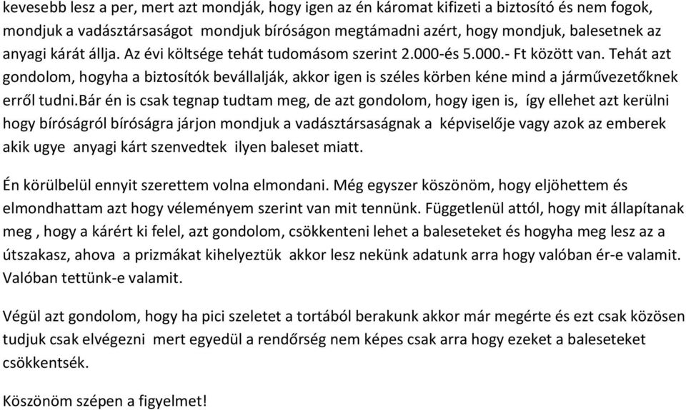 Tehát azt gondolom, hogyha a biztosítók bevállalják, akkor igen is széles körben kéne mind a járművezetőknek erről tudni.