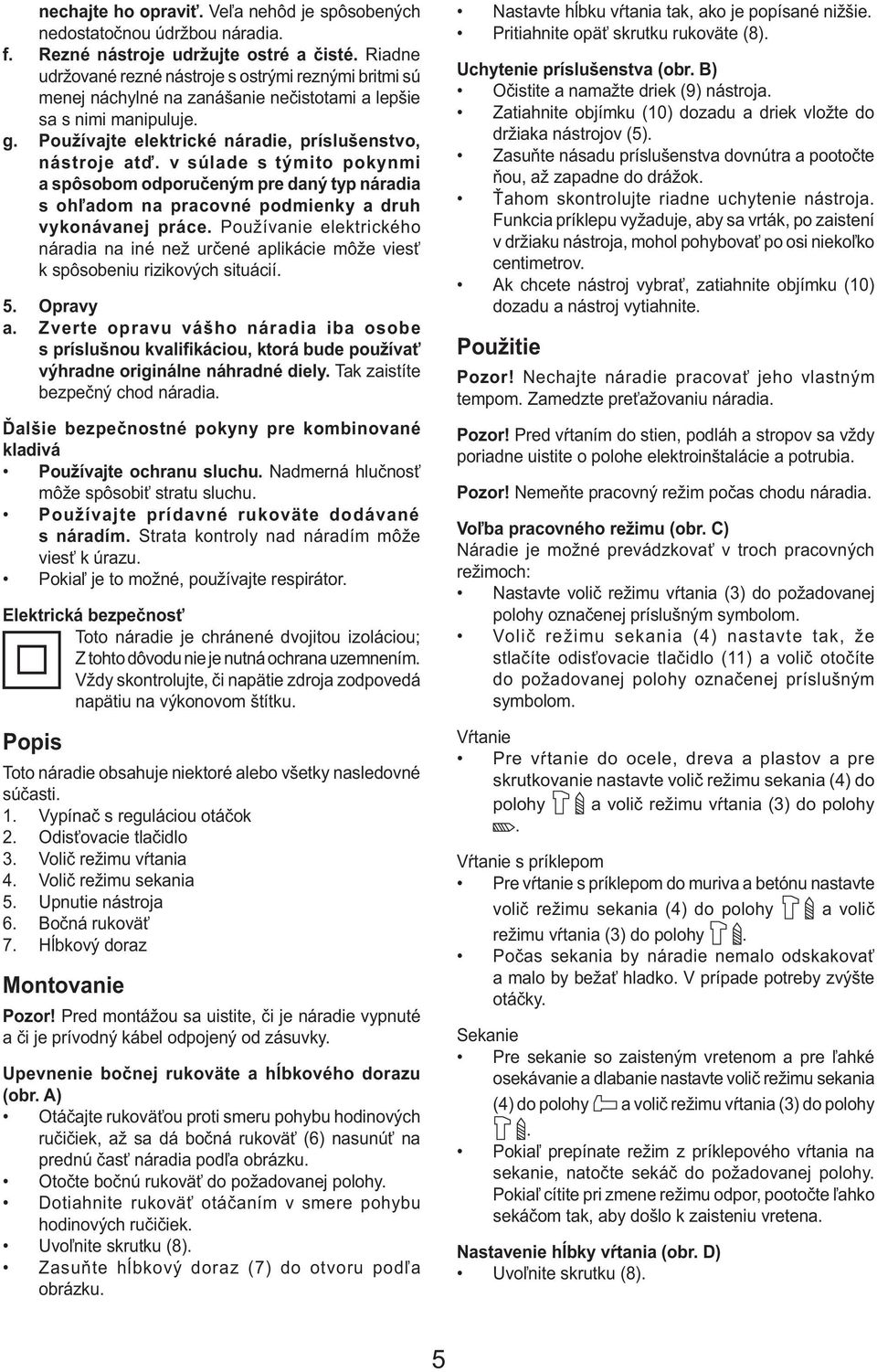 v súlade s týmito pokynmi a spôsobom odporučeným pre daný typ náradia s ohľadom na pracovné podmienky a druh vykonávanej práce.