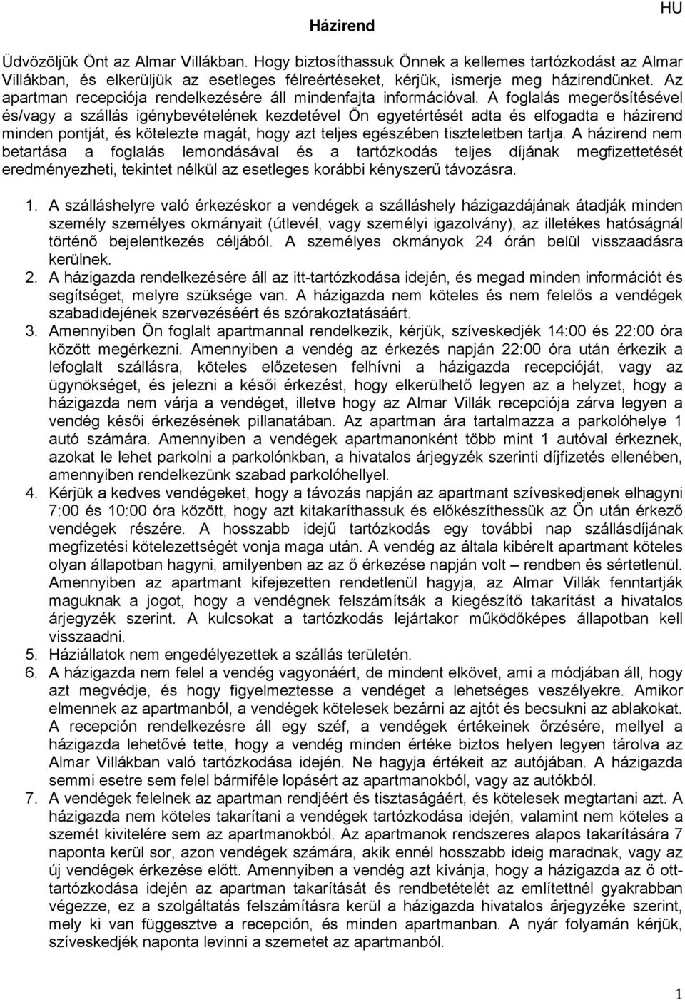 A foglalás megerősítésével és/vagy a szállás igénybevételének kezdetével Ön egyetértését adta és elfogadta e házirend minden pontját, és kötelezte magát, hogy azt teljes egészében tiszteletben tartja.