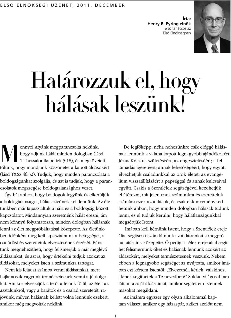 Tudjuk, hogy minden parancsolata a boldogságunkat szolgálja, és azt is tudjuk, hogy a parancsolatok megszegése boldogtalansághoz vezet.