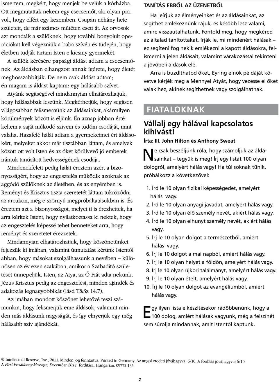 A szülők kérésére papsági áldást adtam a csecsemőnek. Az áldásban elhangzott annak ígérete, hogy életét meghosszabbítják. De nem csak áldást adtam; én magam is áldást kaptam: egy hálásabb szívet.