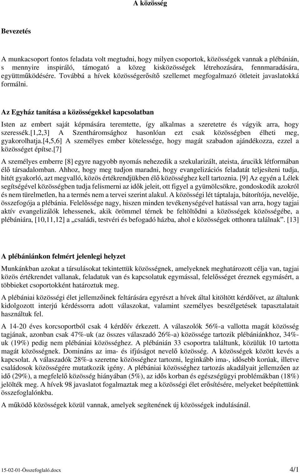 Az Egyház tanítása a közösségekkel kapcsolatban Isten az embert saját képmására teremtette, így alkalmas a szeretetre és vágyik arra, hogy szeressék.