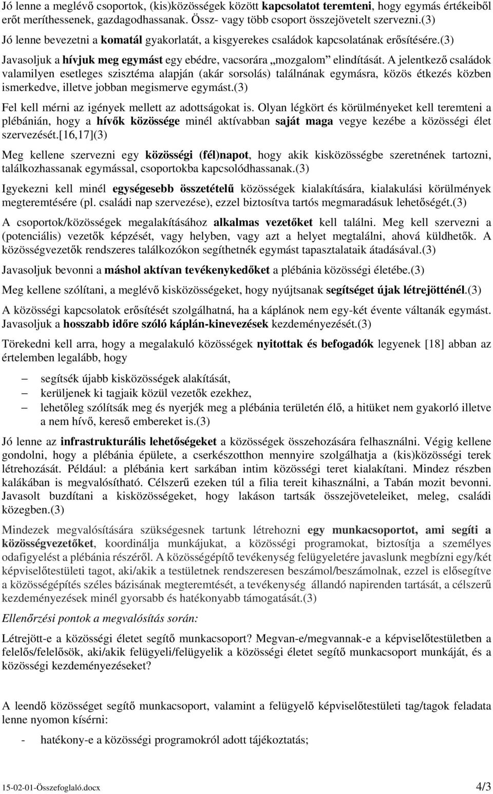 A jelentkez családok valamilyen esetleges szisztéma alapján (akár sorsolás) találnának egymásra, közös étkezés közben ismerkedve, illetve jobban megismerve egymást.