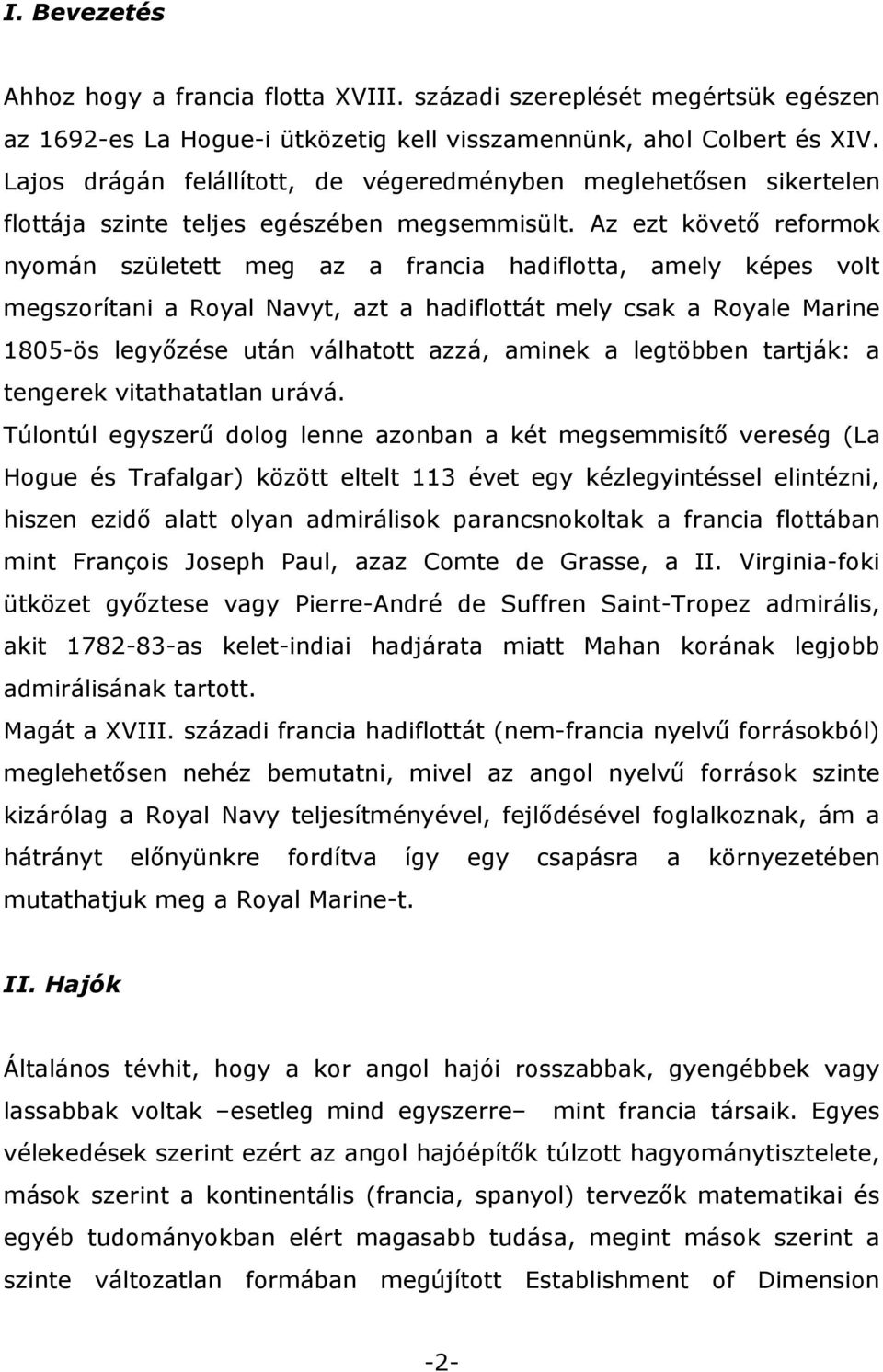 Az ezt követő reformok nyomán született meg az a francia hadiflotta, amely képes volt megszorítani a Royal Navyt, azt a hadiflottát mely csak a Royale Marine 1805-ös legyőzése után válhatott azzá,