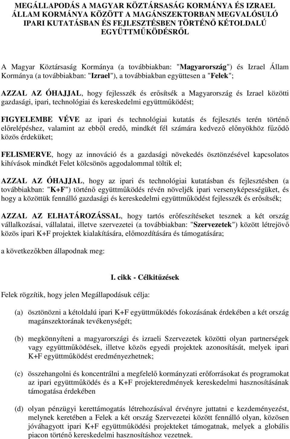 Izrael közötti gazdasági, ipari, technológiai és kereskedelmi együttmőködést; FIGYELEMBE VÉVE az ipari és technológiai kutatás és fejlesztés terén történı elırelépéshez, valamint az ebbıl eredı,