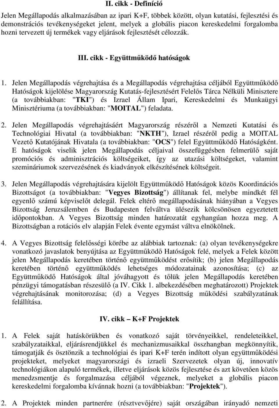 Jelen Megállapodás végrehajtása és a Megállapodás végrehajtása céljából Együttmőködı Hatóságok kijelölése Magyarország Kutatás-fejlesztésért Felelıs Tárca Nélküli Minisztere (a továbbiakban: "TKI")