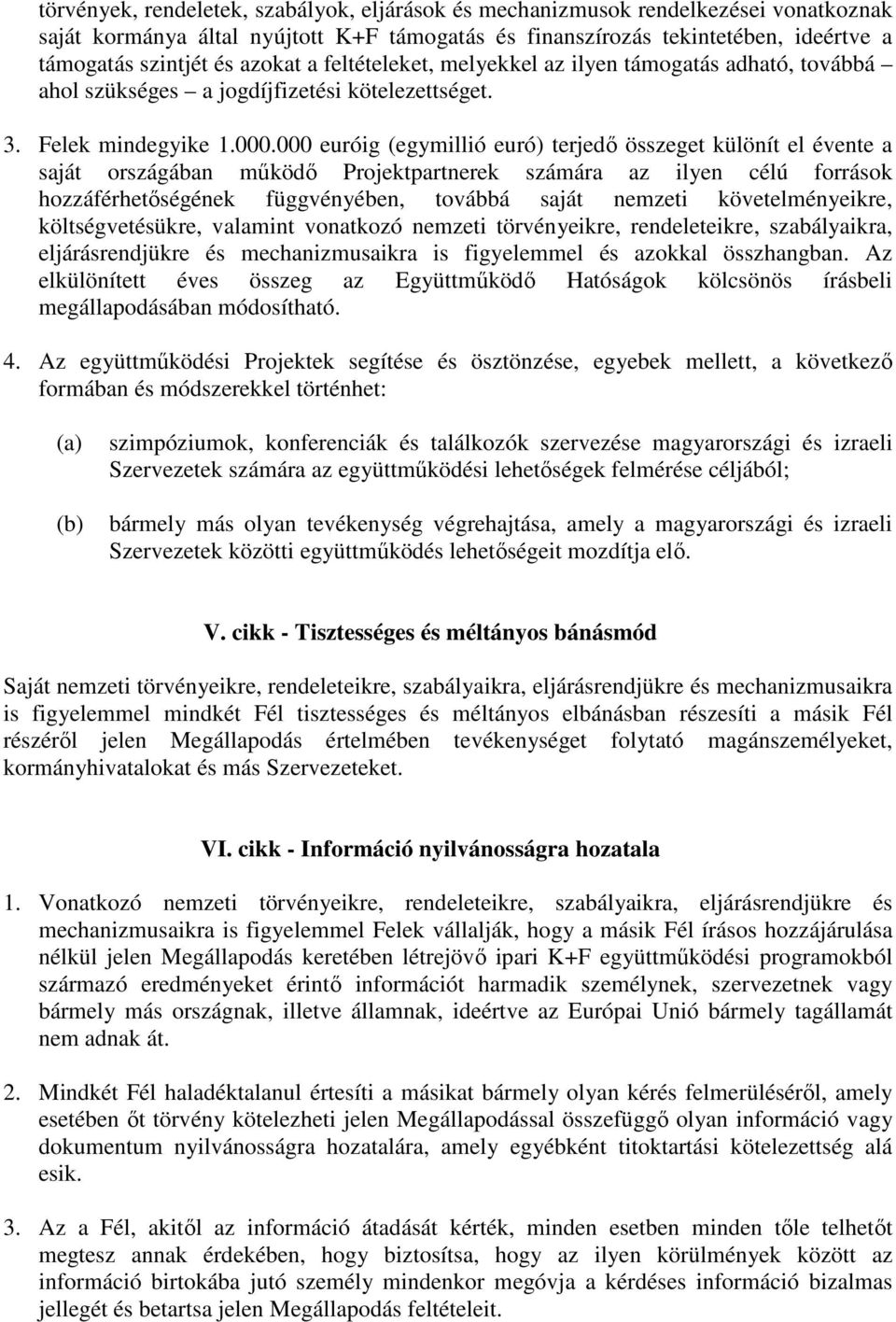 000 euróig (egymillió euró) terjedı összeget különít el évente a saját országában mőködı Projektpartnerek számára az ilyen célú források hozzáférhetıségének függvényében, továbbá saját nemzeti