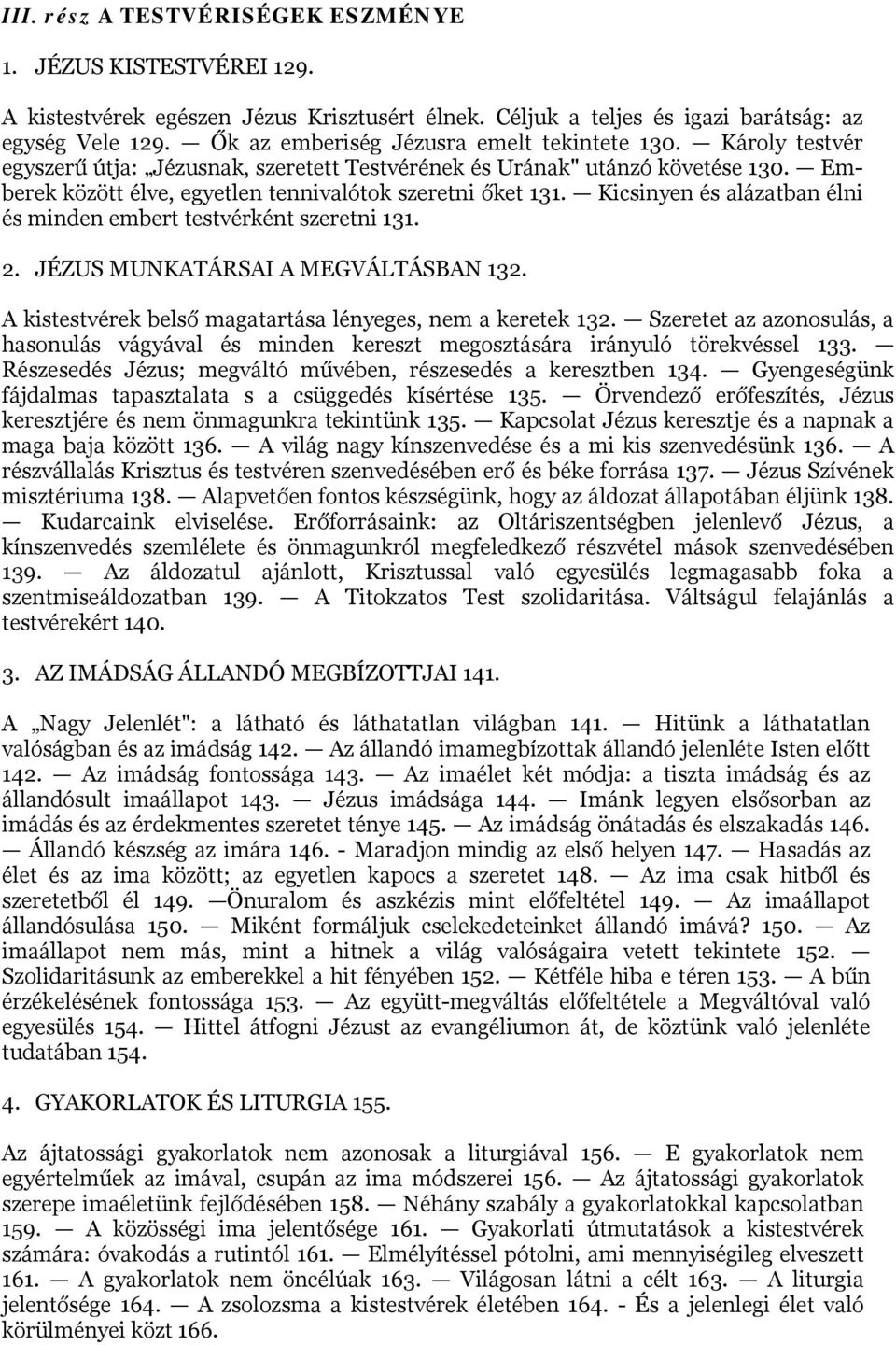 Kicsinyen és alázatban élni és minden embert testvérként szeretni 131. 2. JÉZUS MUNKATÁRSAI A MEGVÁLTÁSBAN 132. A kistestvérek belső magatartása lényeges, nem a keretek 132.