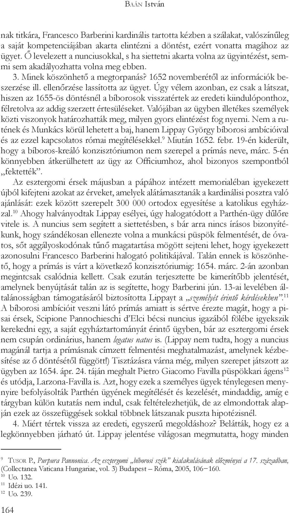 ellenőrzése lassította az ügyet. Úgy vélem azonban, ez csak a látszat, hiszen az 1655-ös döntésnél a bíborosok visszatértek az eredeti kiindulóponthoz, félretolva az addig szerzett értesüléseket.