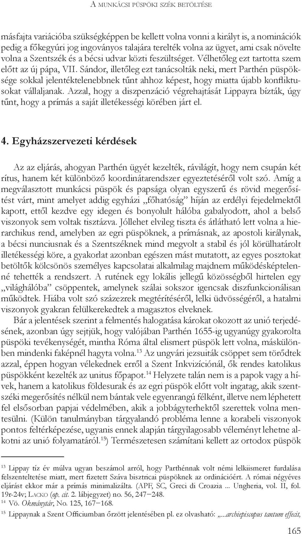 Sándor, illetőleg ezt tanácsolták neki, mert Parthén püspöksége sokkal jelentéktelenebbnek tűnt ahhoz képest, hogy miatta újabb konfliktusokat vállaljanak.