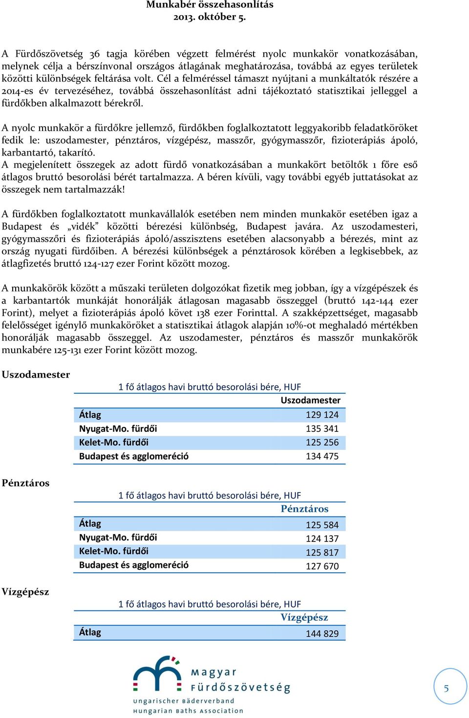 feltárása volt. Cél a felméréssel támaszt nyújtani a munkáltatók részére a 2014-es év tervezéséhez, továbbá összehasonlítást adni tájékoztató statisztikai jelleggel a fürdőkben alkalmazott bérekről.