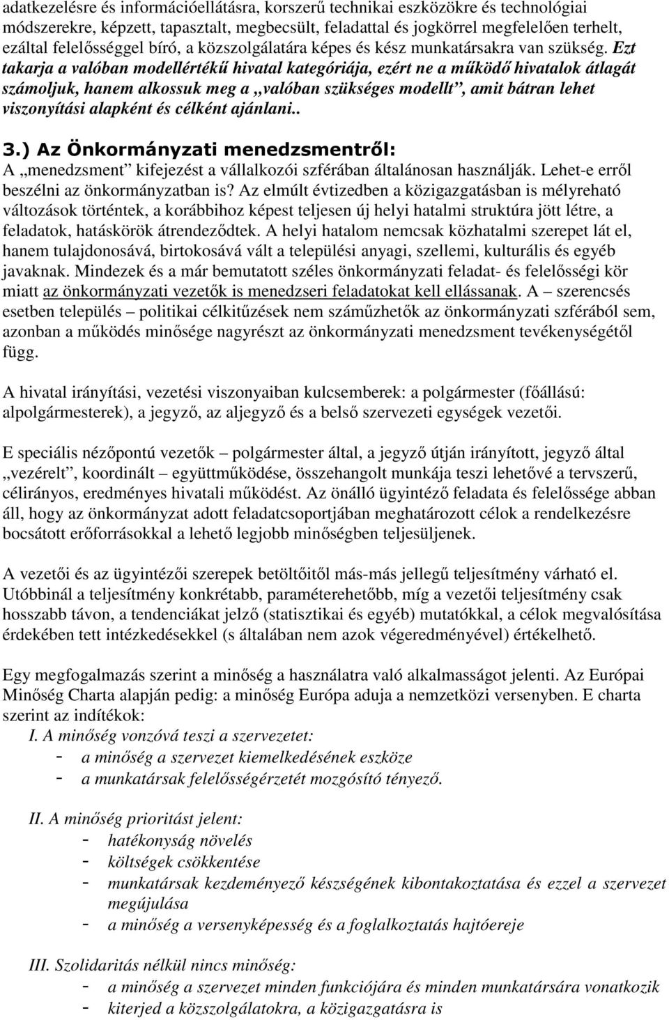 Ezt takarja a valóban modellértékű hivatal kategóriája, ezért ne a működő hivatalok átlagát számoljuk, hanem alkossuk meg a valóban szükséges modellt, amit bátran lehet viszonyítási alapként és