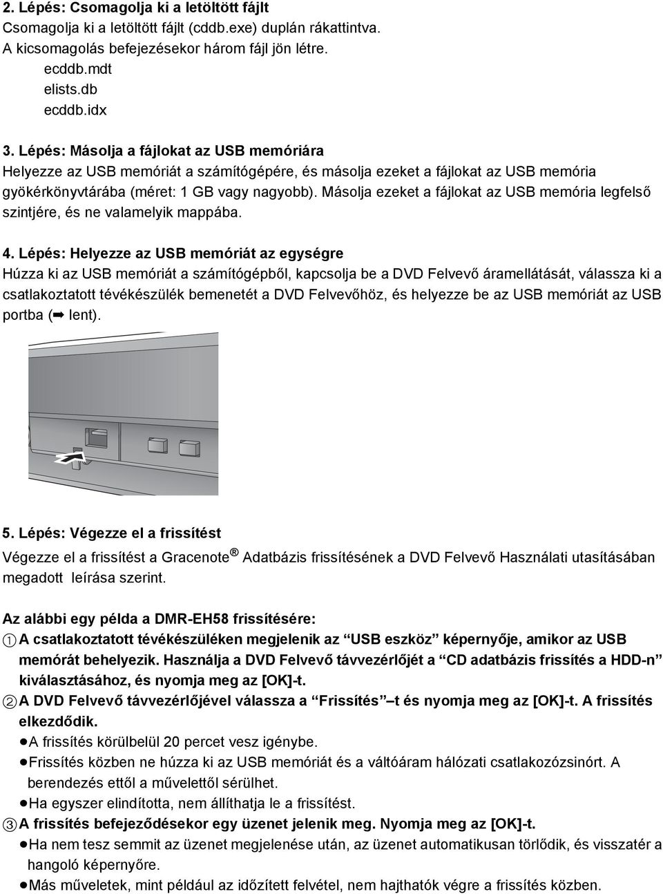 Másolja ezeket a fájlokat az USB memória legfelső szintjére, és ne valamelyik mappába. 4.