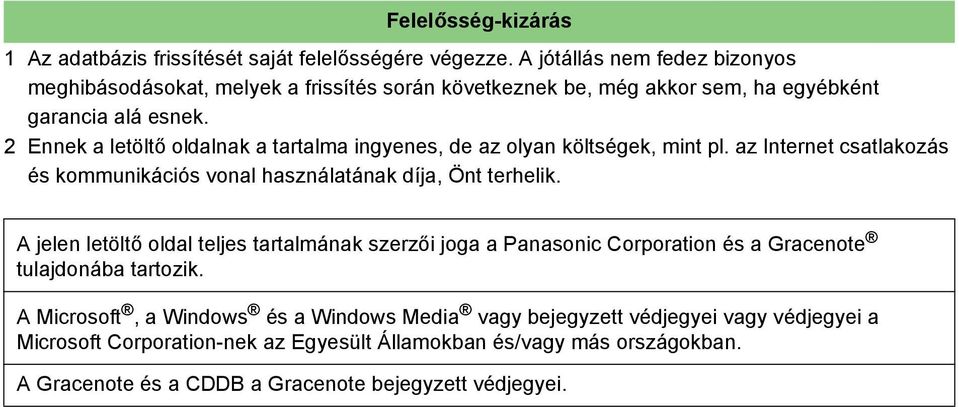 2 Ennek a letöltő oldalnak a tartalma ingyenes, de az olyan költségek, mint pl. az Internet csatlakozás és kommunikációs vonal használatának díja, Önt terhelik.