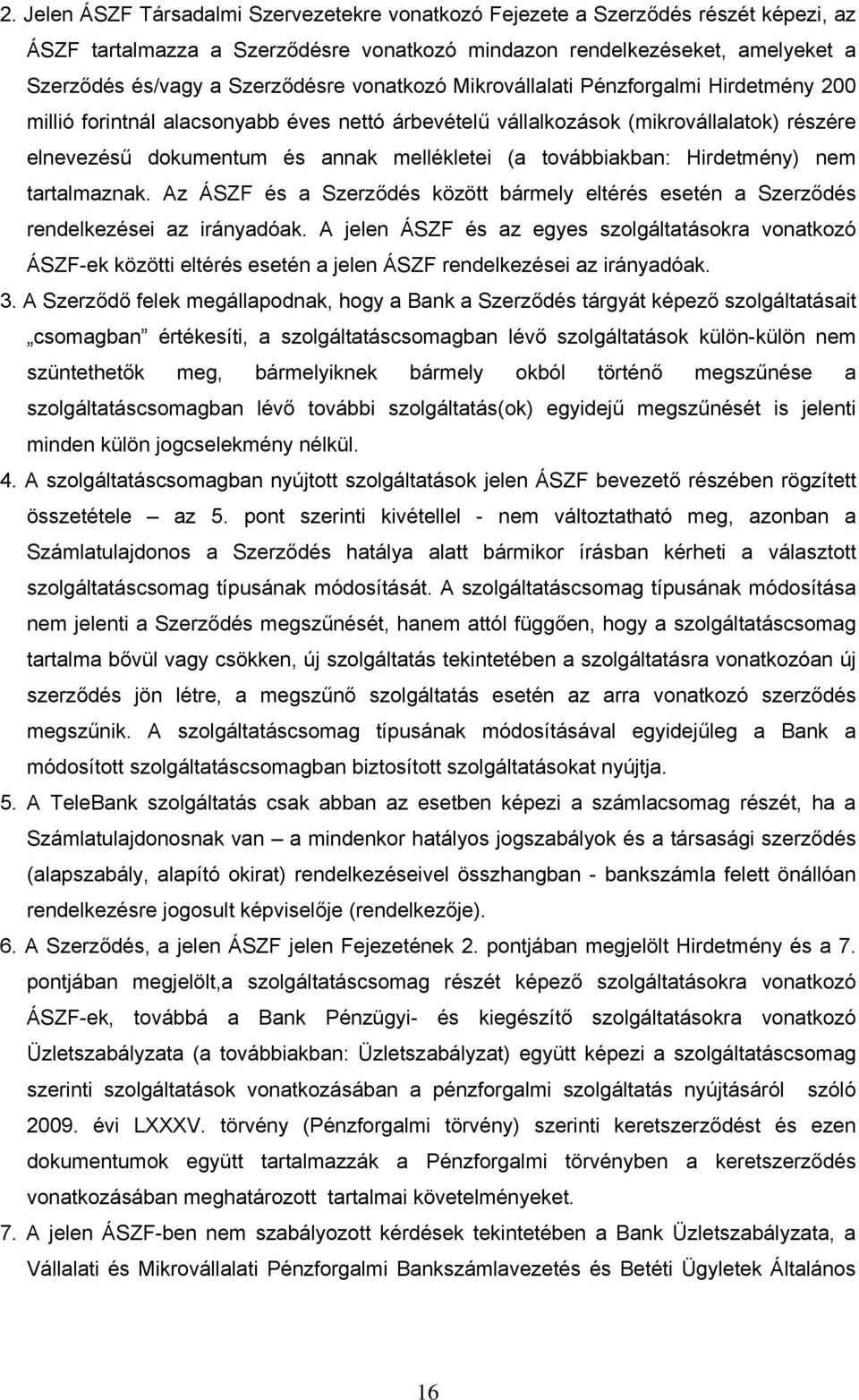 továbbiakban: Hirdetmény) nem tartalmaznak. Az ÁSZF és a Szerződés között bármely eltérés esetén a Szerződés rendelkezései az irányadóak.