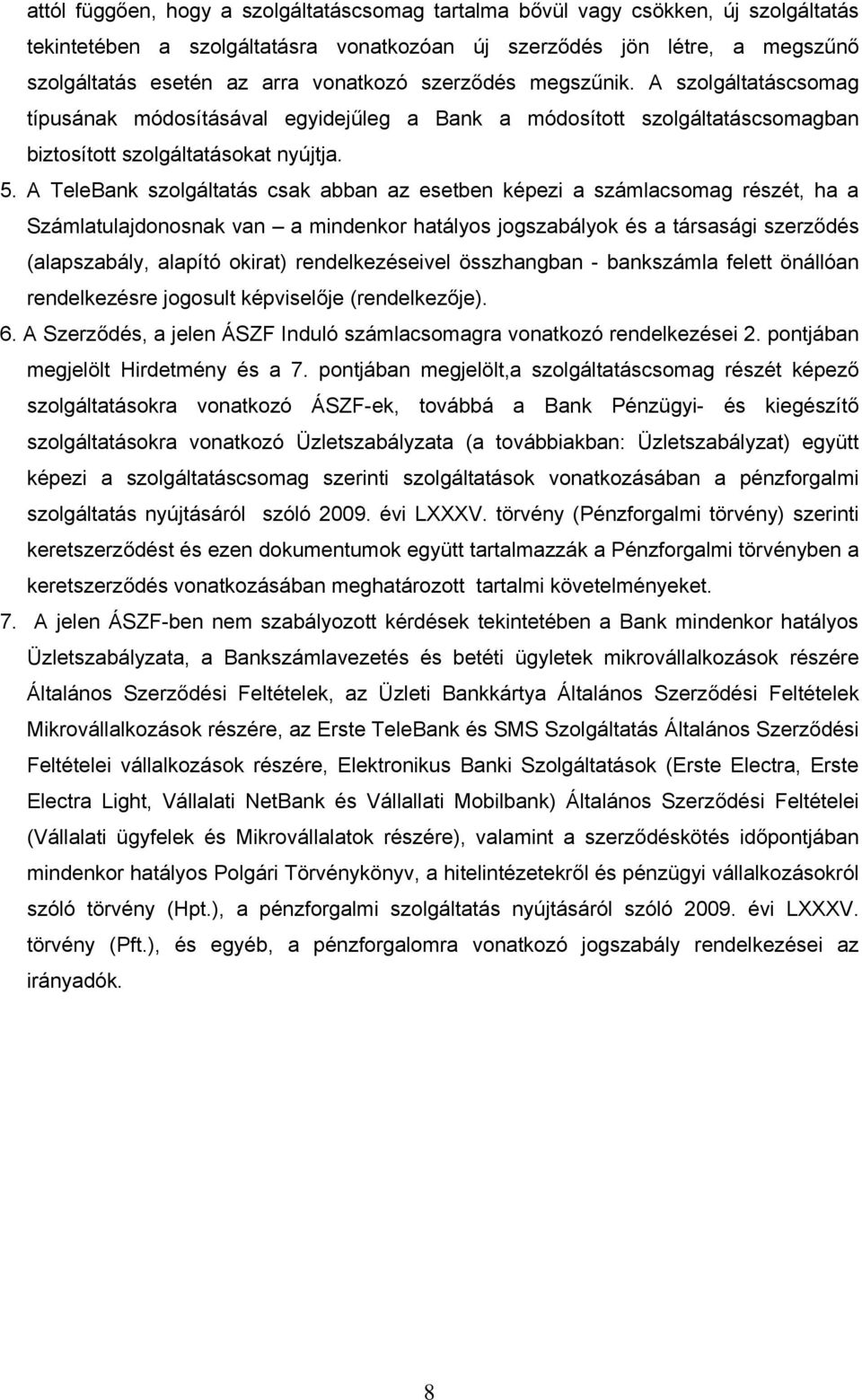 A TeleBank szolgáltatás csak abban az esetben képezi a számlacsomag részét, ha a Számlatulajdonosnak van a mindenkor hatályos jogszabályok és a társasági szerződés (alapszabály, alapító okirat)