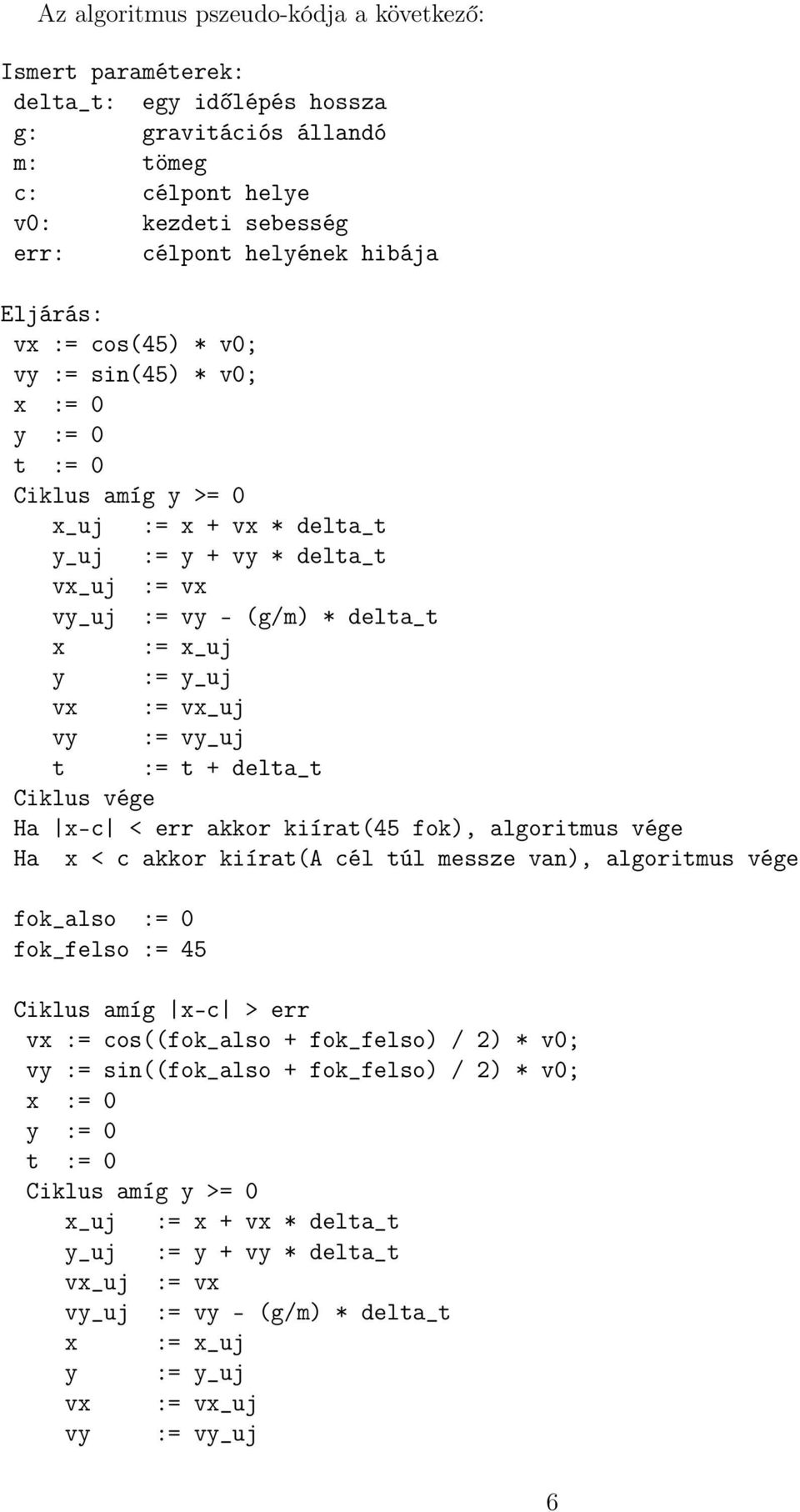 vx_uj vy := vy_uj t := t + delta_t Ha x-c < err akkor kiírat(45 fok), algoritmus vége Ha x < c akkor kiírat(a cél túl messze van), algoritmus vége fok_also := 0 fok_felso := 45 Ciklus amíg x-c > err